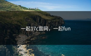 一起17c官网，一起fun