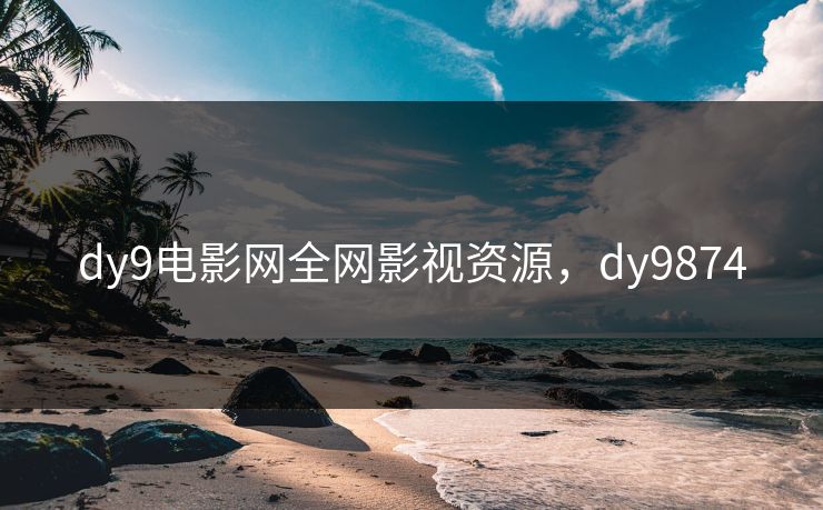 dy9电影网全网影视资源，dy9874