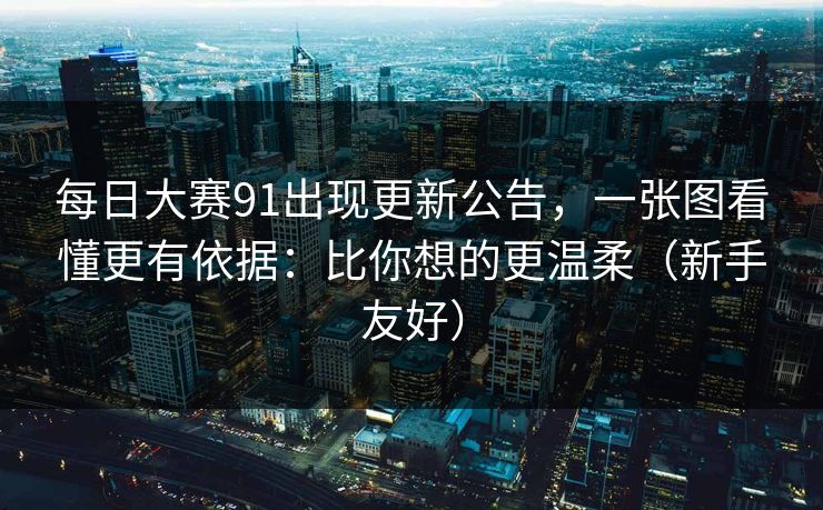 每日大赛91出现更新公告,一张图看懂更有依据:比你想的更温柔(新手友好) 每日大赛91出现更新公告,一张图看懂更有依据:比你想的更温柔(新手友好)