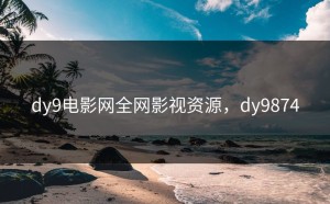 dy9电影网全网影视资源，dy9874