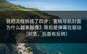 我把流程拆成了四步：蜜桃导航封面为什么越来越像？背后是弹幕在驱动（别急，后面有反转）